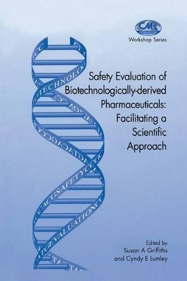 Safety Evaluation of Biotechnologically-derived Pharmaceuticals: Facilitating a Scientific Approach by Susan A. Griffiths 9789401060431