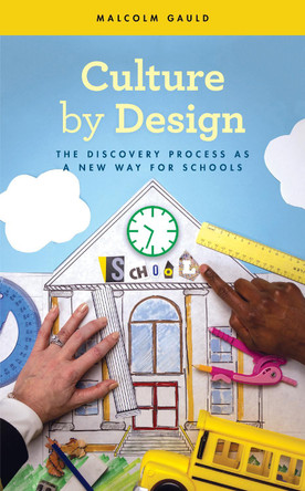 Culture by Design: The Discovery Process as a New Way for Schools by Malcolm Gauld 9781475872378