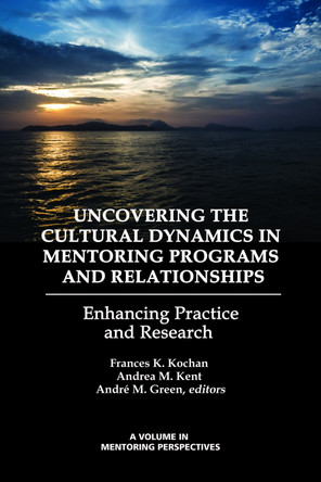 Uncovering the Cultural Dynamics in Mentoring Programs and Relationships: Enhancing Practice and Research by Frances K. Kochan 9781623968519