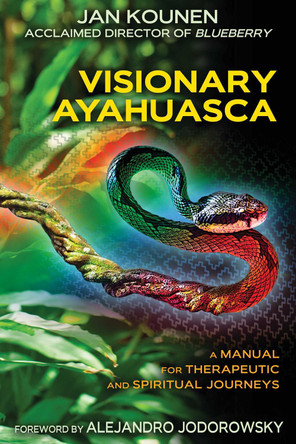 Visionary Ayahuasca: A Manual for Therapeutic and Spiritual Journeys by Jan Kounen 9781620553459