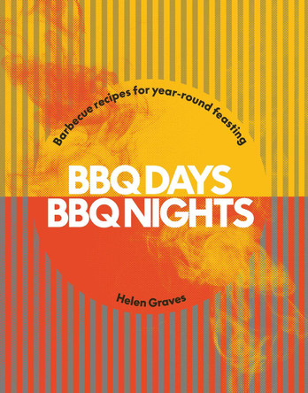 BBQ Days, BBQ Nights: Barbecue Recipes for Year-Round Feasting by Helen Graves 9781784886806