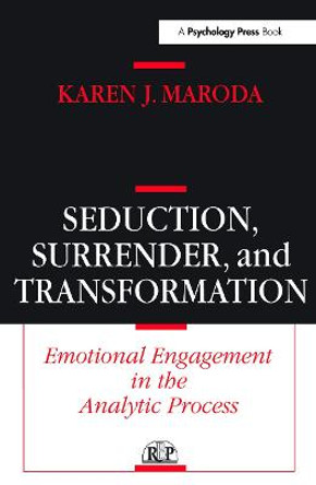 Seduction, Surrender, and Transformation: Emotional Engagement in the Analytic Process by Karen J. Maroda