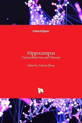 Hippocampus: Cytoarchitecture and Diseases by Xinhua Zhang 9781839699115