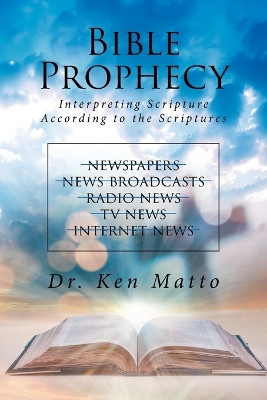 Bible Prophecy: Interpreting Scripture According to the Scriptures by Dr Ken Matto 9781643497372