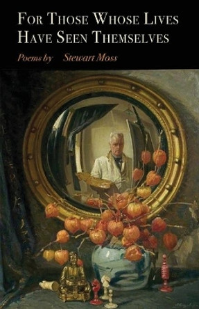 For Those Whose Lives Have Seen Themselves by Stewart Moss 9781646625574