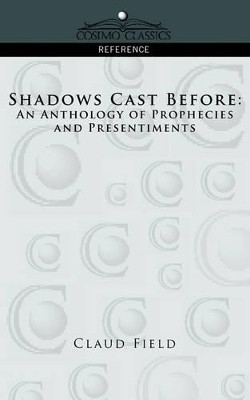 Shadows Cast Before: An Anthology of Prophecies and Presentiments by Claud Field 9781596053687
