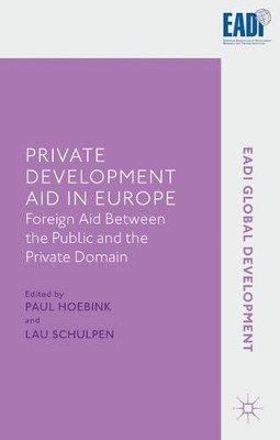 Private Development Aid in Europe: Foreign Aid between the Public and the Private Domain by Paul Hoebink 9781137009784
