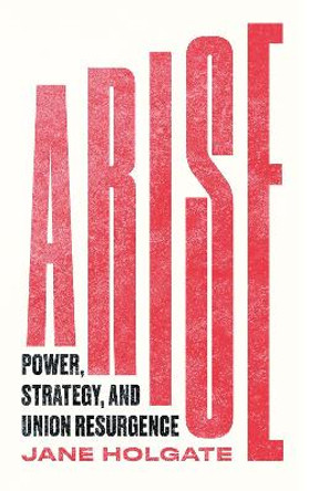 Arise: Power, Strategy and Union Resurgence by Jane Holgate