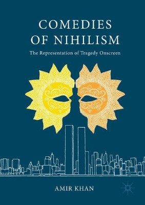 Comedies of Nihilism: The Representation of Tragedy Onscreen by Amir Khan 9783319598932