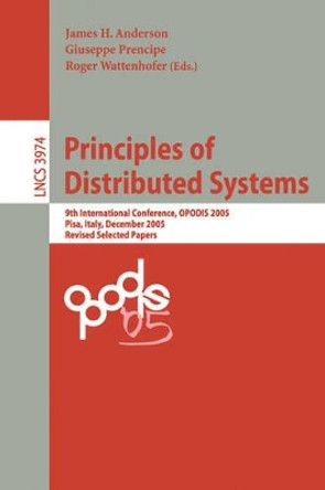 Principles of Distributed Systems: 9th International Conference, OPODIS 2005, Pisa, Italy, December 12-14, 2005, Revised Selected Paper by James H. Anderson 9783540363217