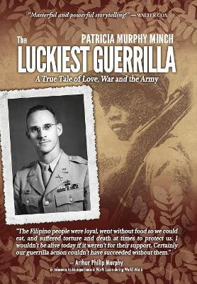The Luckiest Guerrilla: A True Tale of Love, War and the Army by Patricia Murphy Minch 9781937333744