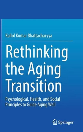 Rethinking the Aging Transition: Psychological, Health, and Social Principles to Guide Aging Well by Kallol Kumar Bhattacharyya 9783030888695