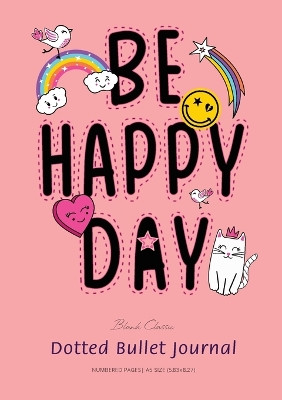 Dotted Bullet Journal: Medium A5 - 5.83X8.27 (Be Happy Day) by Blank Classic 9781774372401