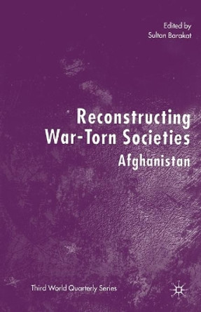 Reconstructing War-Torn Societies: Afghanistan by Sultan Barakat 9781349725922