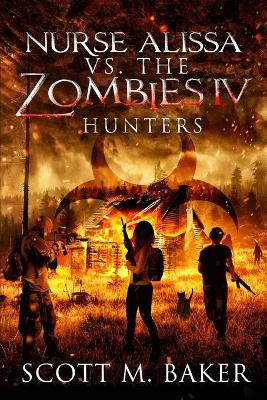 Nurse Alissa vs. the Zombies IV: Hunters by Scott M Baker 9781735131245