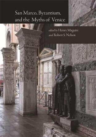 San Marco, Byzantium, and the Myths of Venice by Henry Maguire