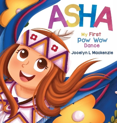 ASHA My First Pow Wow Dance by Jocelyn L MacKenzie 9781738896318