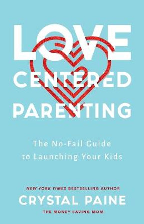 Love-Centered Parenting: A No-Fail Guide to Launching Your Kids by Crystal Paine