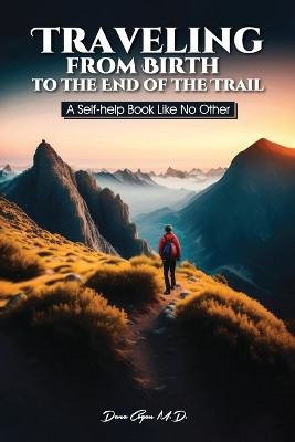 Traveling from Birth to the End of the Trail: A Self-help Book Like No Other by Dana Cogan 9798894060019