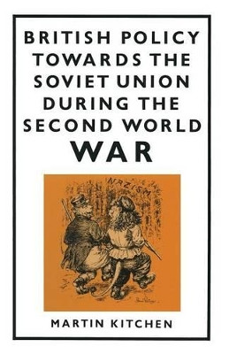 British Policy Towards the Soviet Union during the Second World War by Martin Kitchen 9781349082667