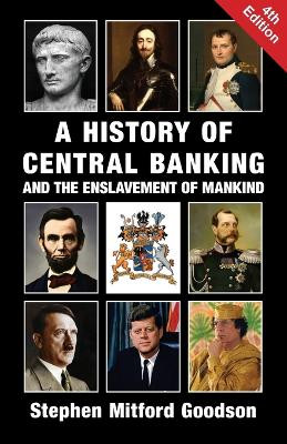 A History of Central Banking and the Enslavement of Mankind by Stephen Mitford Goodson 9781912759200