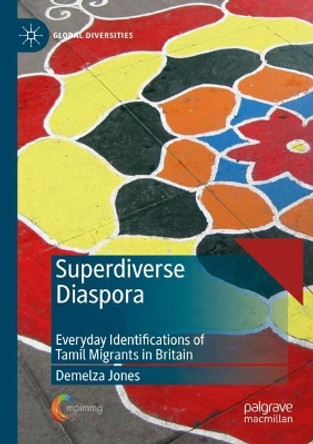 Superdiverse Diaspora: Everyday Identifications of Tamil Migrants in Britain by Demelza Jones 9783030283902