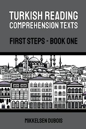 Turkish Reading Comprehension Texts: First Steps - Book One by Mikkelsen DuBois 9798223784265