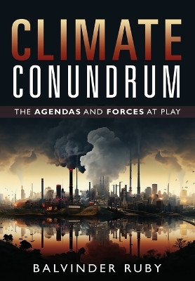 Climate Conundrum - The Agendas and Forces at Play by Balvinder Ruby 9781636409764