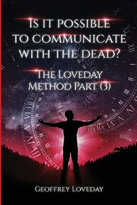 Is it Possible to Communicate with the Dead?: The Loveday Method Part 3 by Geoffrey Loveday 9781835380055