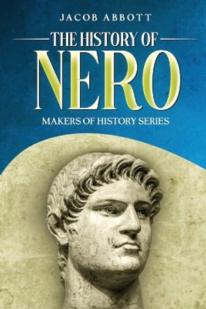 The History of Nero: Makers of History Series by Jacob Abbott 9781611048384