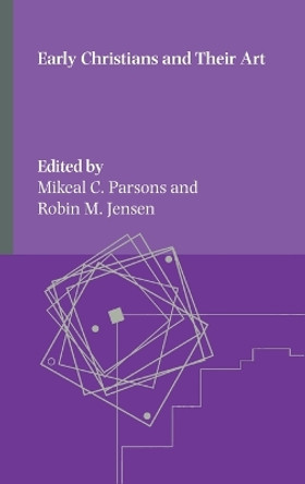 Early Christians and Their Art by Mikeal C Parsons 9781628373585