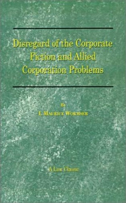Disregard of the Corporate Fiction and Allied Corporation Problems by I. Maurice Wormser 9781587980787