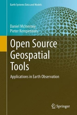 Open Source Geospatial Tools: Applications in Earth Observation by Daniel McInerney 9783319018232