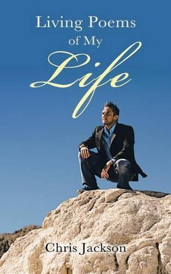 Living Poems of My Life by Chris Jackson 9781490710211