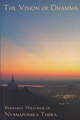 The Vision of Dhamma: Buddhist Writings by Venerable Nyanaponika A. Thera 9789552401084