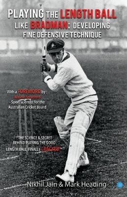 Playing the Length Ball Like Bradman Developing Fine Defensive Technique by Nikhil Jain 9789393899361