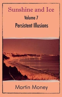 Sunshine and Ice Volume 7: Persistent Illusions by Martin Money 9781780037783
