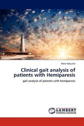 Clinical Gait Analysis of Patients with Hemiparesis by Peter Ibikunle 9783659163128