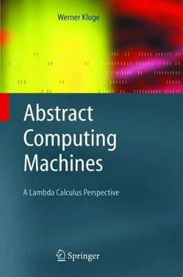 Abstract Computing Machines: A Lambda Calculus Perspective by Werner Kluge 9783540211464