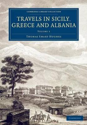 Travels in Sicily, Greece and Albania by Thomas Smart Hughes 9781108077576