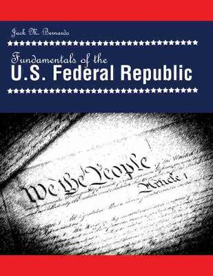 Fundamentals of the U.S. Federal Republic by Jack Bernardo 9781465201959