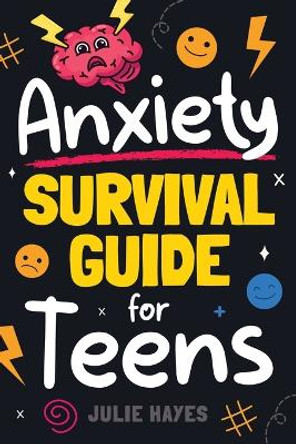 Anxiety Survival Guide for Teens by Julie Hayes 9781962496131