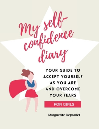 My self-confidence diary for girls: Your guide to accept yourself as you are and overcome your fears by Marguerite Depradel 9782959275807