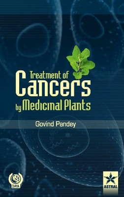 Treatment of Cancers by Medicinal Plants by Govind Pandey 9789351306313