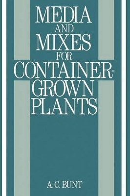 Media and Mixes for Container-Grown Plants: A manual on the preparation and use of growing media for pot plants by B.R. Bunt 9789401179065