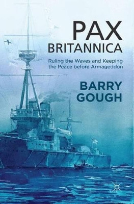 Pax Britannica: Ruling the Waves and Keeping the Peace before Armageddon by B. Gough 9781349346349