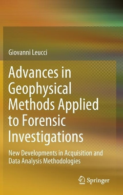 Advances in Geophysical Methods Applied to Forensic Investigations: New Developments in Acquisition and Data Analysis Methodologies by Giovanni Leucci 9783030462413