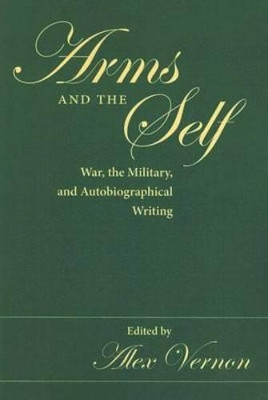 Arms and the Self: War, the Military, and Autobiographical Writing by  9780873389105