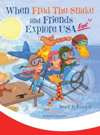 When Fred the Snake and Friends Explore USA East by Peter B Cotton 9781647045562