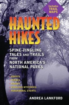 Haunted Hikes: Spine-Tingling Tales and Trails from North America's National Parks by Andrea Lankford 9781595800091